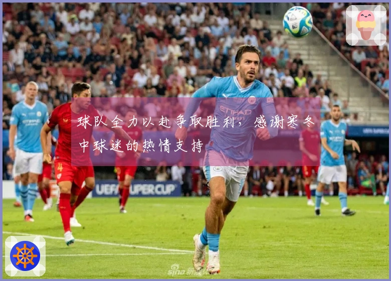 球队全力以赴争取胜利，感谢寒冬中球迷的热情支持